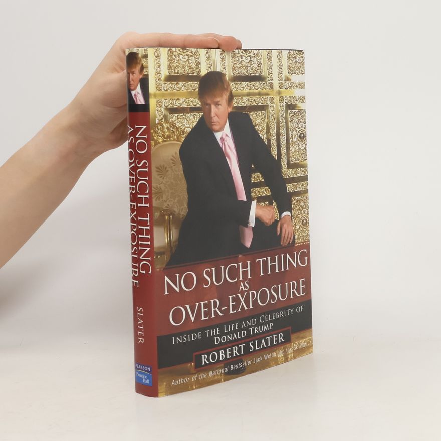 Slater Robert No Such Thing as Over-Exposure. Inside the Life and Celebrity of Donald Trump