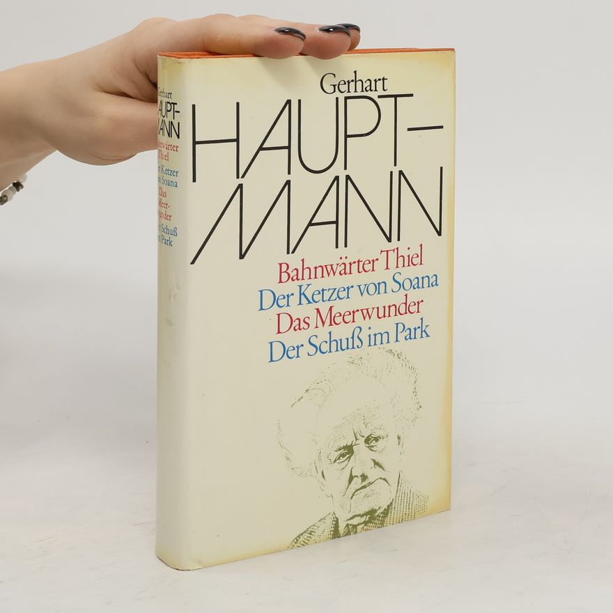 Gerhart Hauptmann Bahnwärter Thiel. Der Ketzer von Soana. Das Meerwunder. Der Schuss im Park