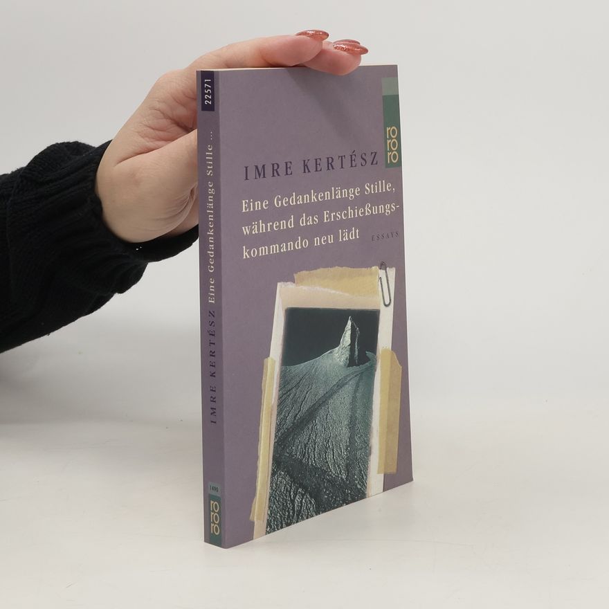 Imre Kertész Eine Gedankenlänge Stille, wáhrend das Erschiessungskommando neu lädt : Essays