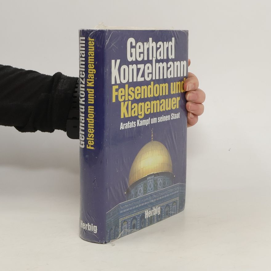 Gerhard Konzelmann Felsendom und Klagemauer. Arafats Kampf um seinen Staat
