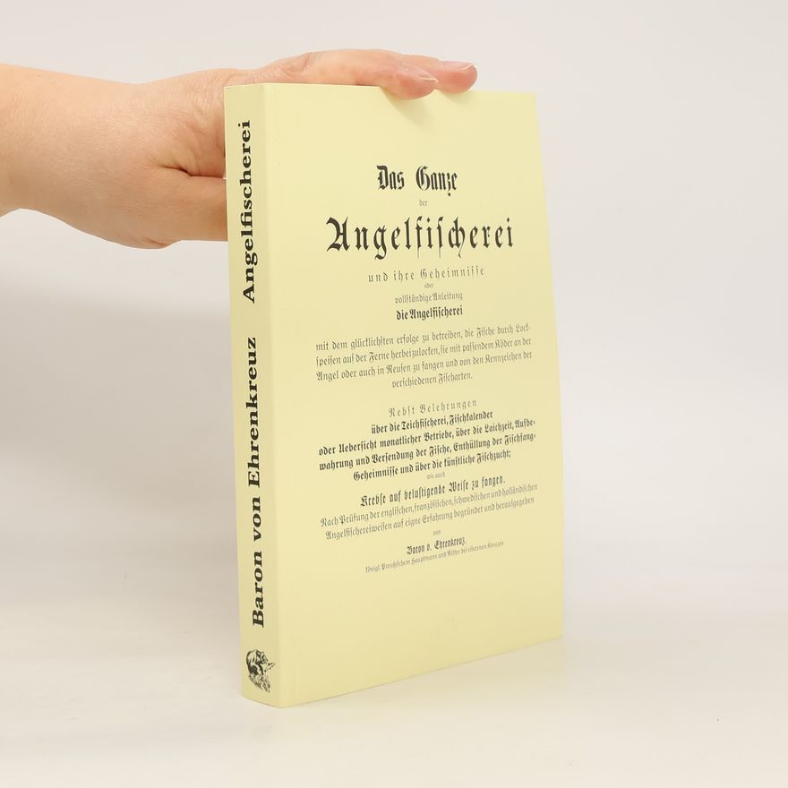 Hermann v. Ehrenkreutz Das Ganze der Angelfischerei und ihre Geheimnisse oder vollständige Anleitung die Angelfischerei mit dem glücklichsten Erfolge zu betreiben, die Fische durch Lockspeisen aus der Ferne herbeizulocken, sie mit passendem Köder an der Angel oder auch in Reusen zu fangen und von den Kennzeichen der verschiedenen Fischarten