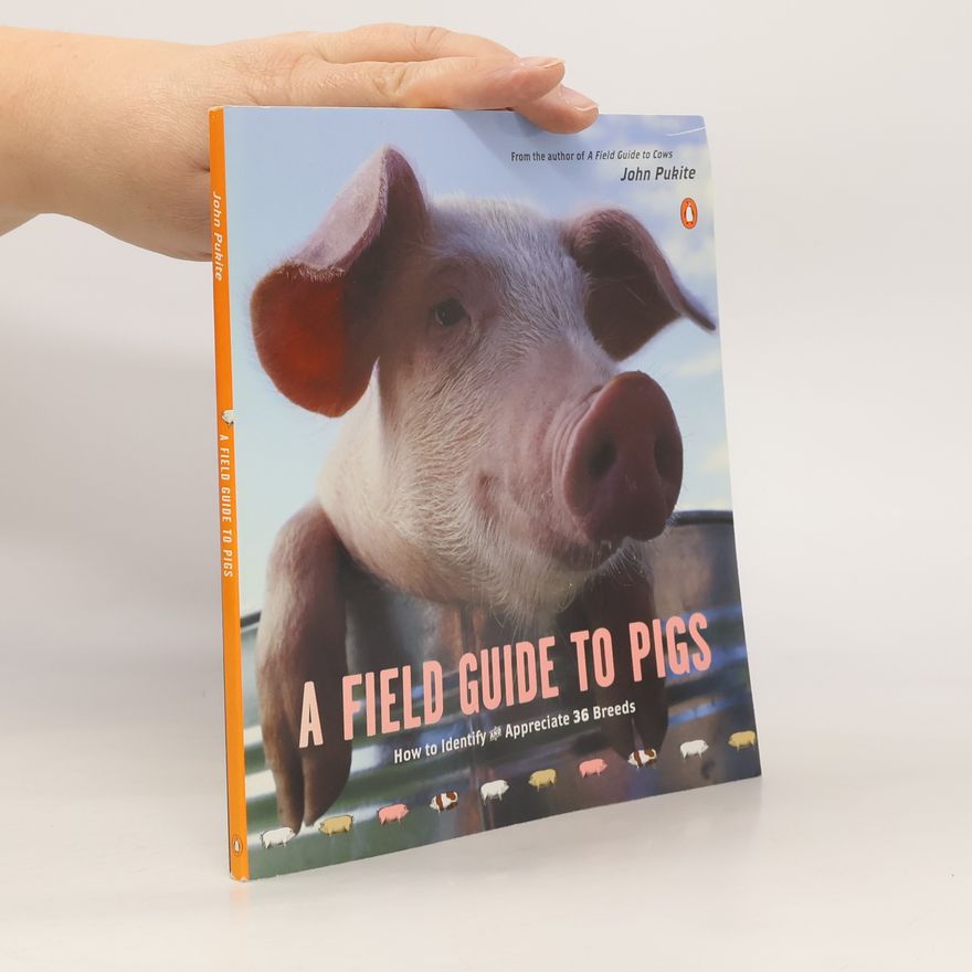 John Pukite A Field Guide to Pigs. How to Identify and Appreciate 36 Breeds