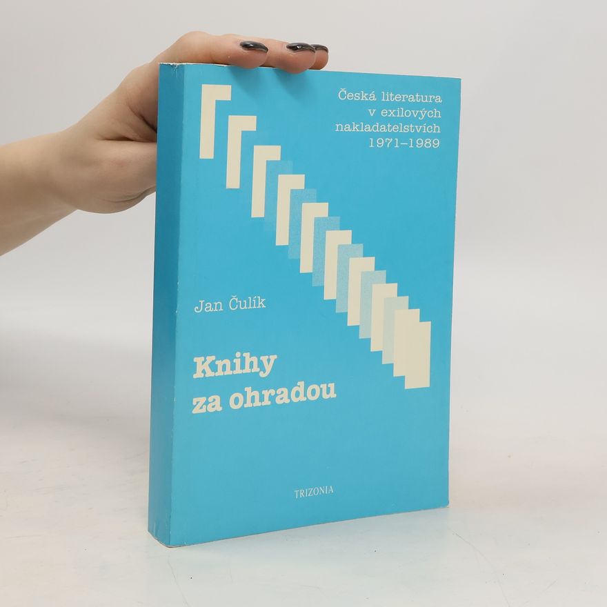 Jan Čulík Knihy za ohradou : česká literatura v exilových nakladatelstvích 1971-1989