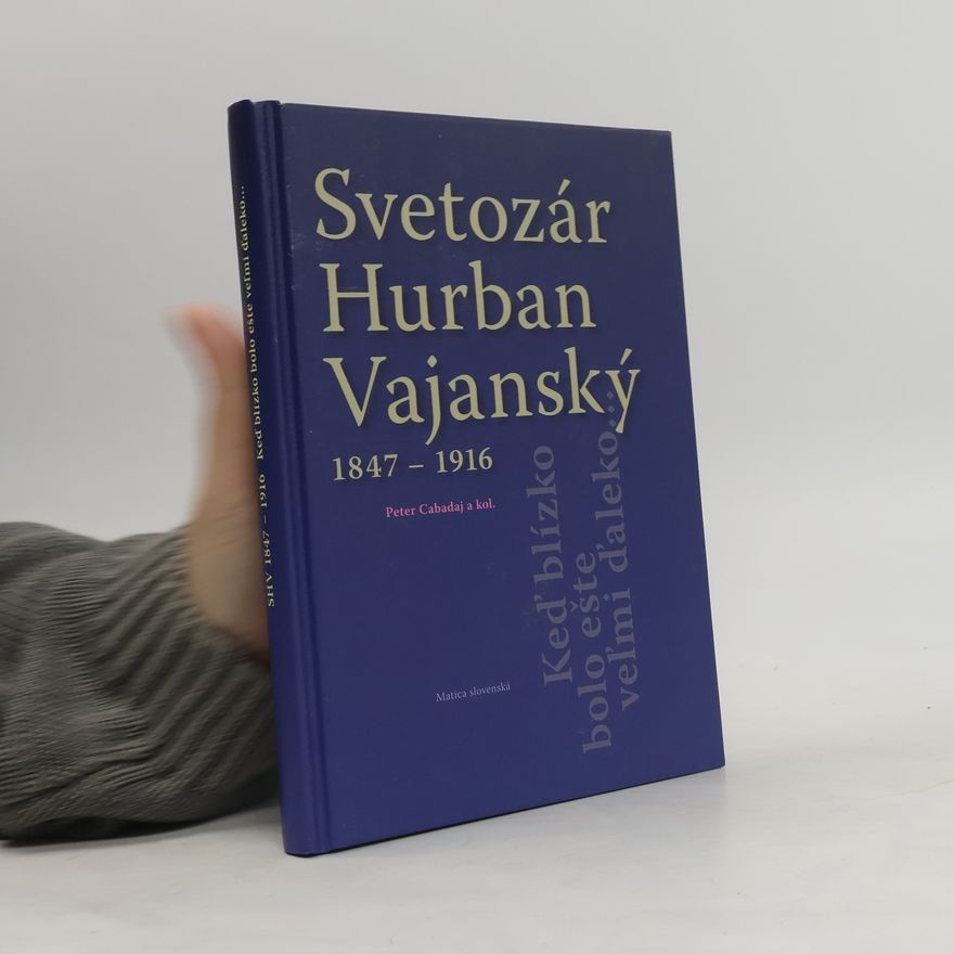 Peter Cabadaj Svetozár Hurban Vajanský (1847 - 1916): Keď blízko bolo ešte veľmi ďaleko...