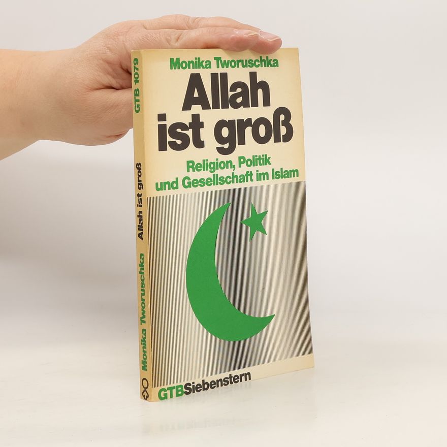 Monika Tworuschka Allah ist groß. Religion, Politik u. Gesellschaft im Islam