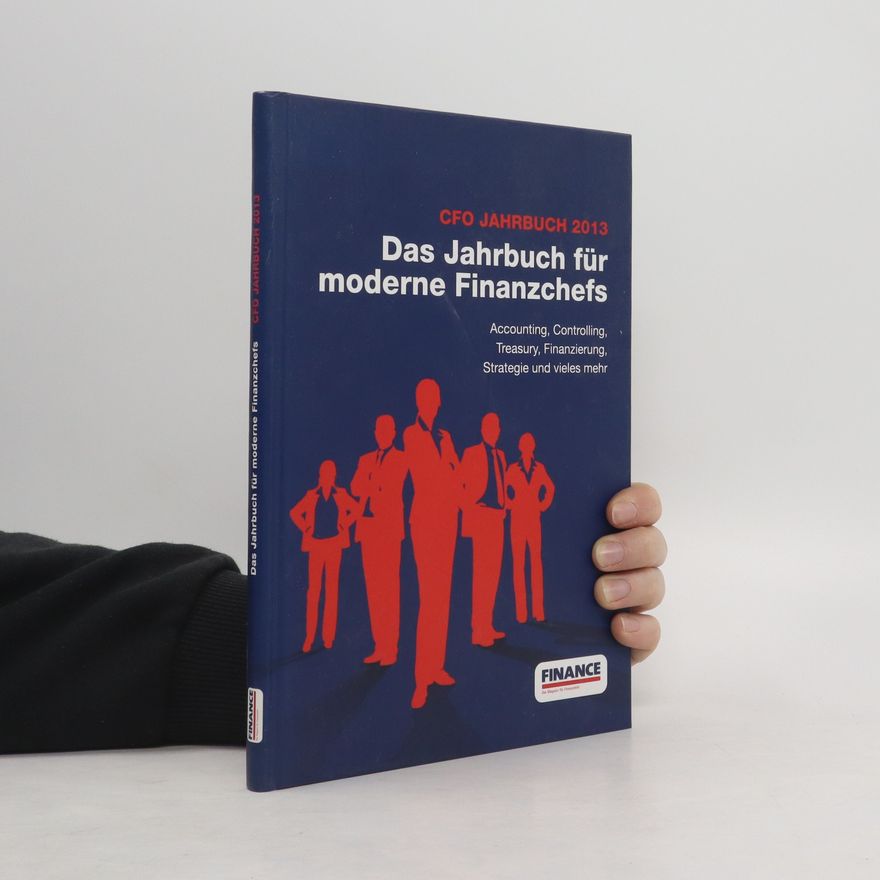 Autorenkollektiv CFO-Jahrbuch 2013. Das Jahrbuch für moderne Finanzchefs. Accounting, Controlling, Treasury, Finanzierung, Strategie und vieles mehr