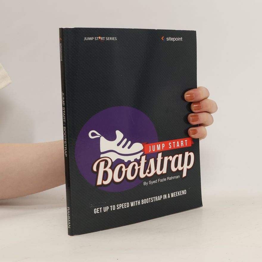Syed Fazle Rahman Jump start Bootstrap. Get up to speed with Bootstrap in a weekend.