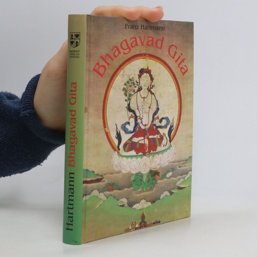 Franz Hartmann Die Bhagavad Gita. Das Lied von der Gottheit oder die Lehre vom göttlichen Sein und von der Unsterblichkeit