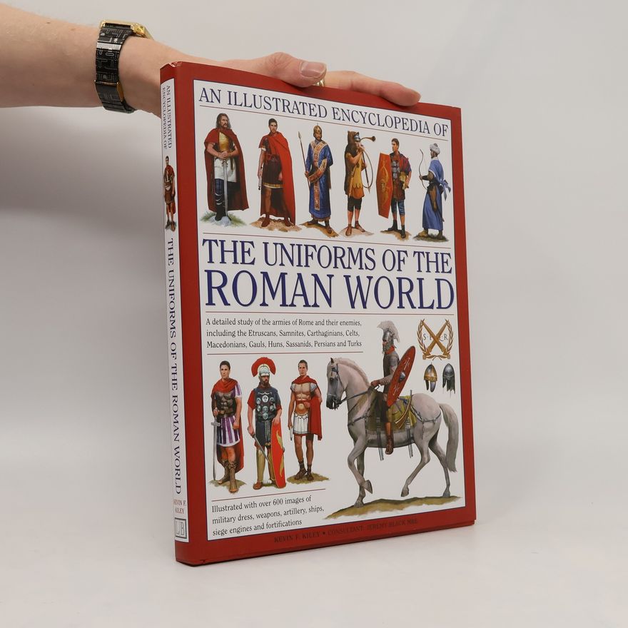 Kevin F. Kiley An Illustrated Encyclopedia of the Uniforms of the Roman World