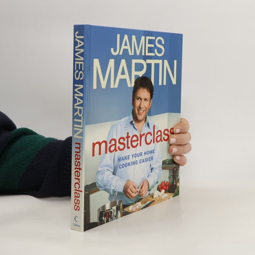 James Martin Masterclass. Make Your Home Cooking Easier