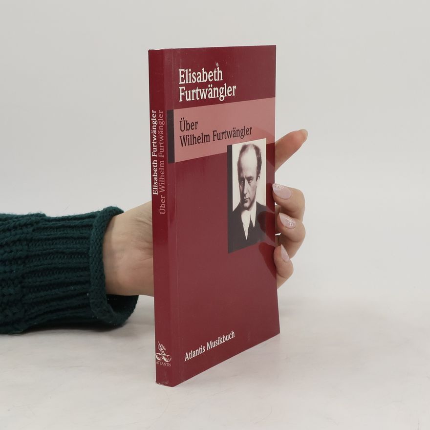 Elisabeth Furtwängler Über Wilhelm Furtwängler
