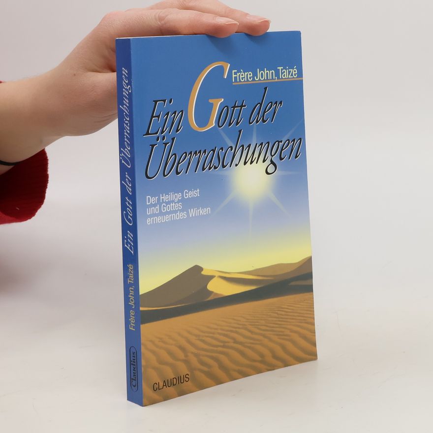 Frère John Ein Gott der Überraschungen. Der Heilige Geist und Gottes erneuerndes Wirken