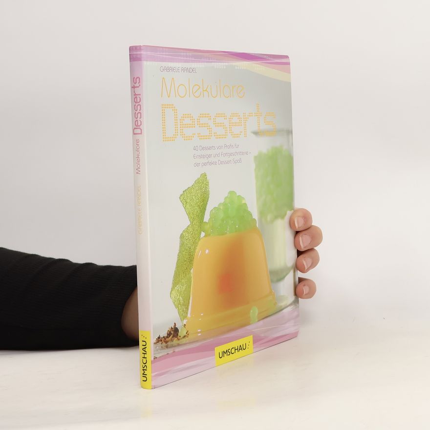 Gabriele Randel Molekulare Desserts. 40 Desserts von Profis für Einsteiger und Fortgeschrittene - der perfekte Dessert-Spaß