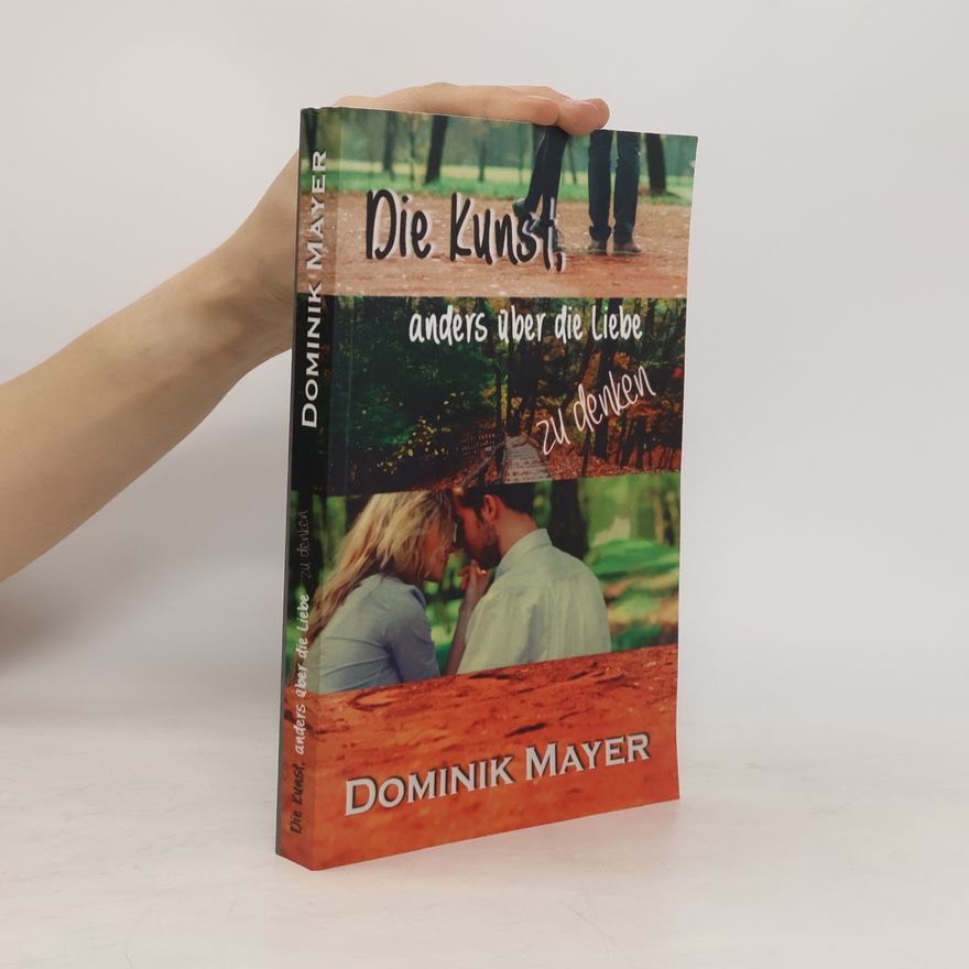 Dominik Mayer Die Kunst, anders über die Liebe zu denken