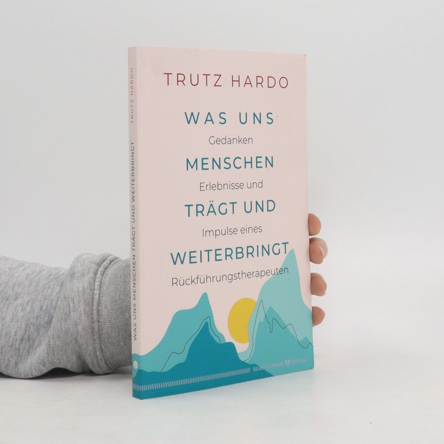 Trutz Hardo Was uns Menschen trägt und weiterbringt