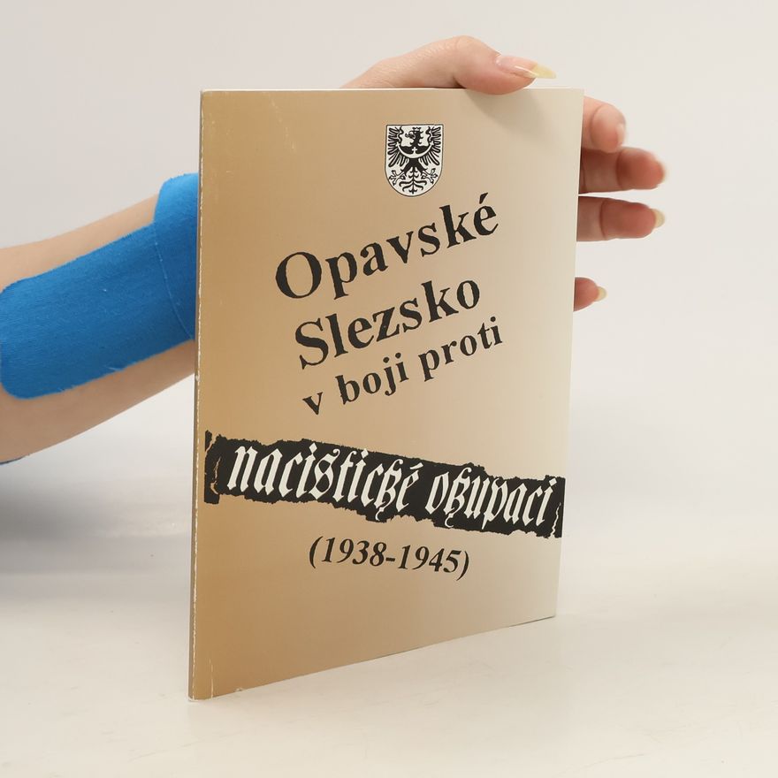 Jaromír Pavlíček Opavské Slezsko v boji proti nacistické okupaci 1938-1945