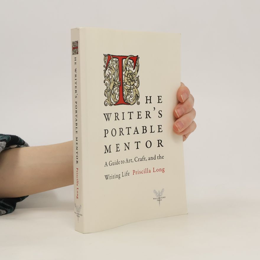 Priscilla Long The Writer's Portable Mentor. A Guide to Art, Craft, and the Writing Life