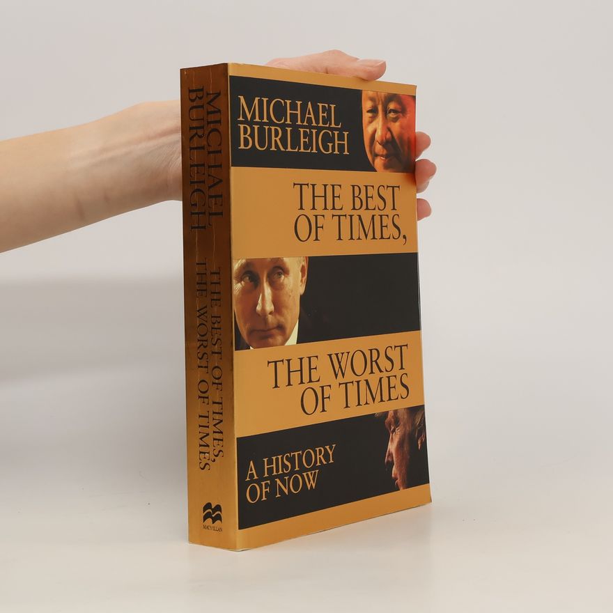 Michael Burleigh The best of times, the worst of times : a history of now