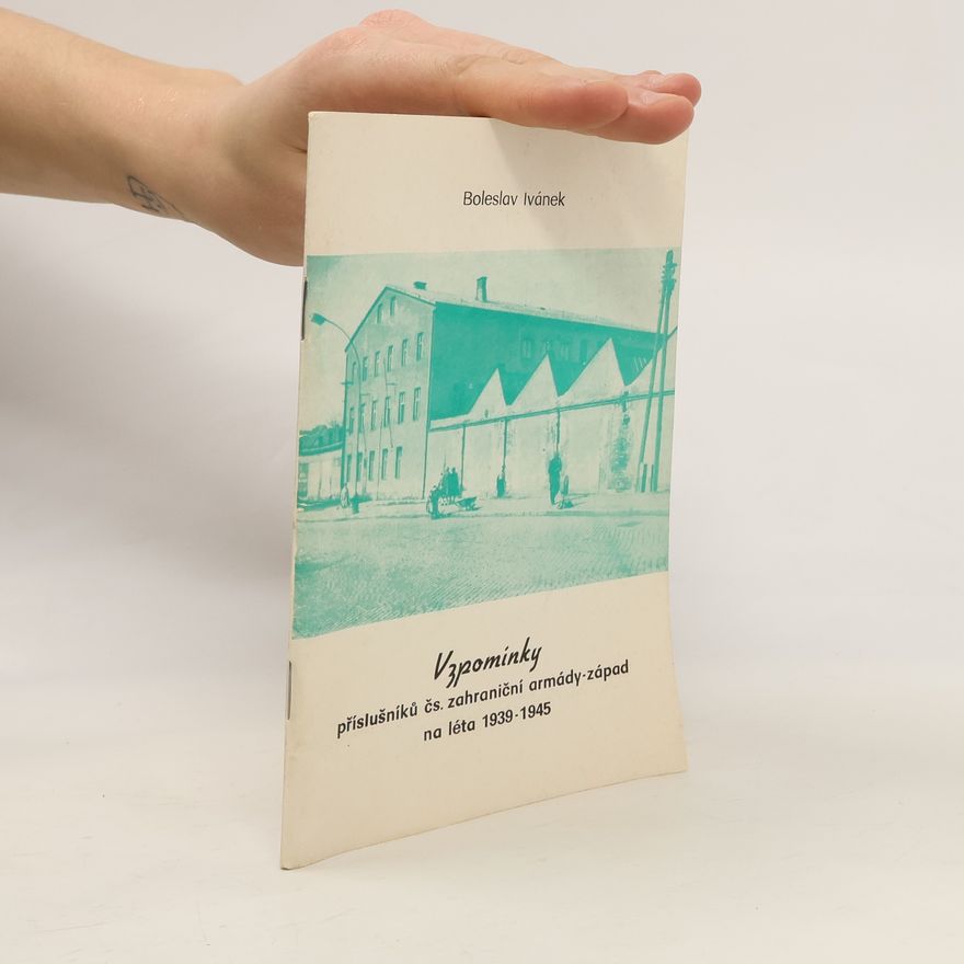 Boleslav Ivánek Vzpomínky příslušníků čs. zahraniční armády-západ na léta 1939-1945