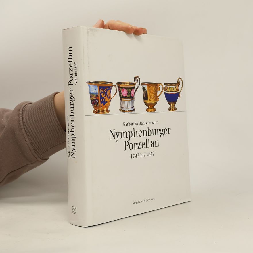 Katharina Hantschmann Nymphenburger Porzellan 1797 bis 1847