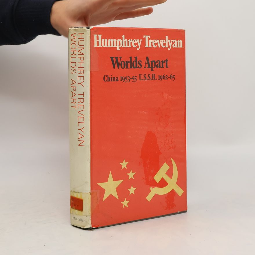 Humphrey Trevelyan Worlds Apart. China 1953-55. Soviet Union 1962-65