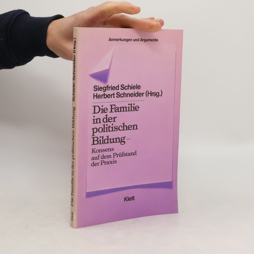 Siegfried Schiele Die Familie in der politischen Bildung, Konsens auf dem Prüfstand der Praxis