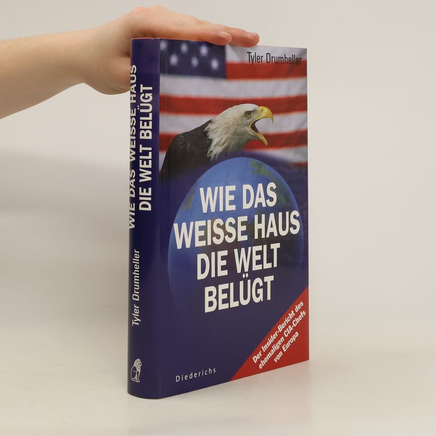 Tyler Drumheller Wie das Weiße Haus die Welt belügt