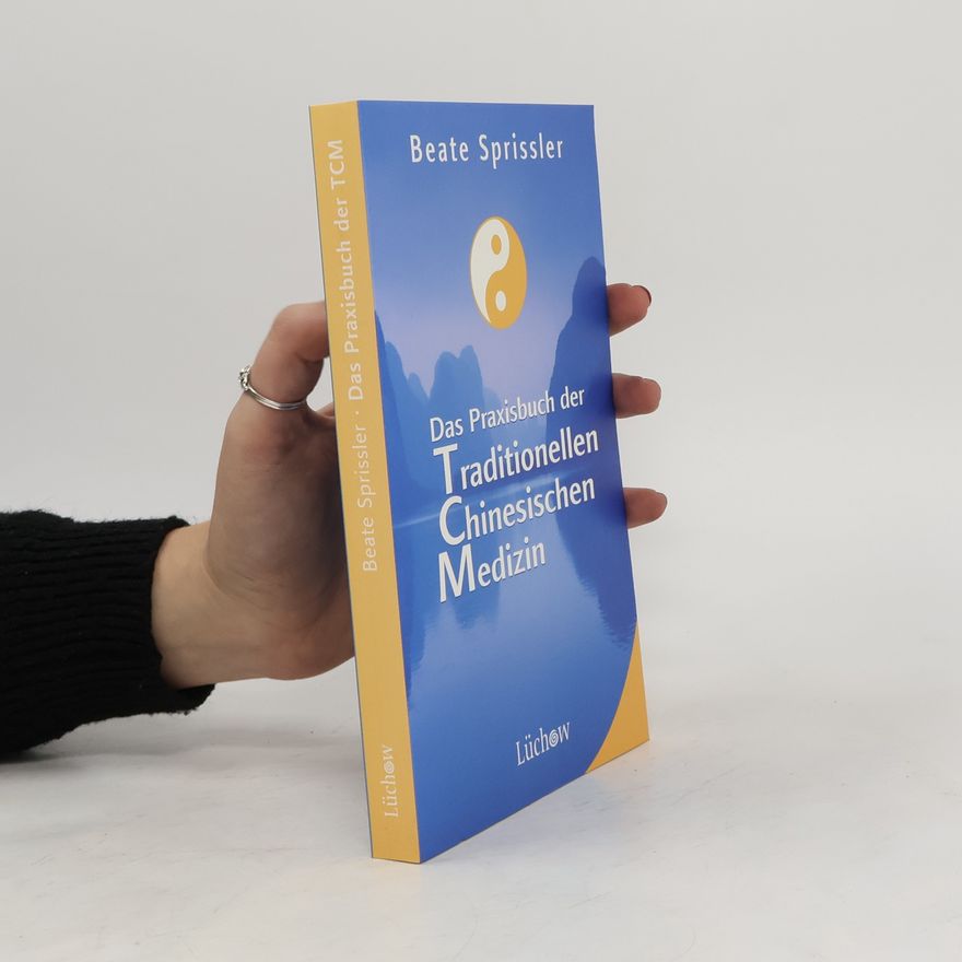 Beate Sprissler Das Praxisbuch der traditionellen chinesischen Medizin