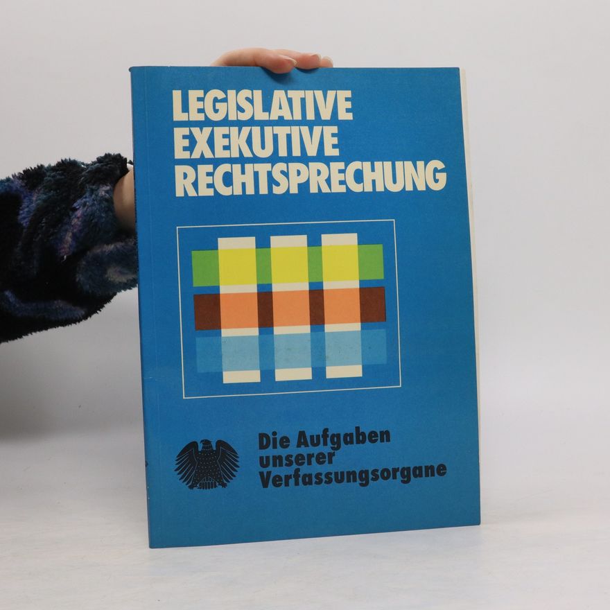 Kolektív autorov Legislative, Exekutive, Rechtsprechung. Die Aufgaben unserer Verfassungsorgane