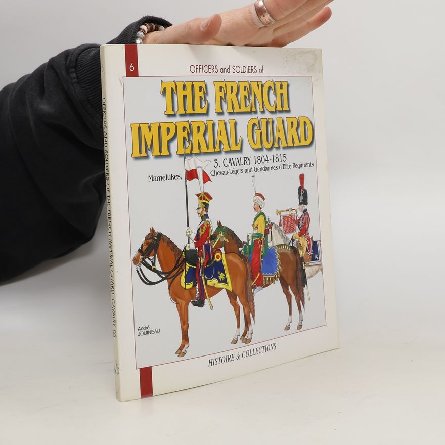 Andre Jouineau The French Imperial Guard. 3. Cavalry 1804-1815