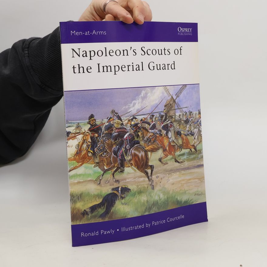 Ronald Pawly Napoleon’s Scouts of the Imperial Guard