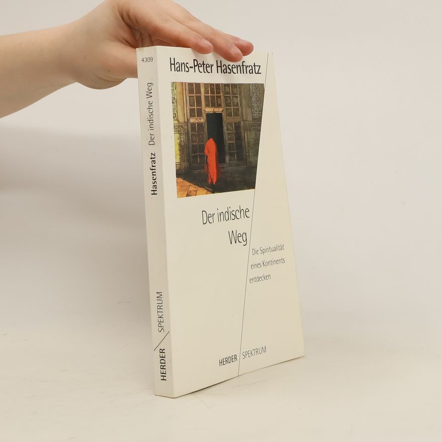 Hans Hasenfratz Der indische Weg. Die Spiritualität eines Kontinents entdecken