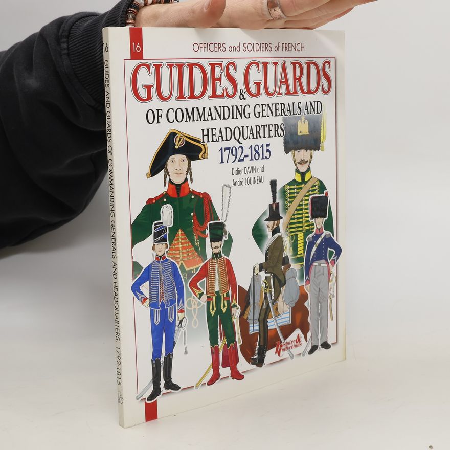 Didier Davin Officers & Soldiers of the French Guides and Guards of Commanding Generals and Headquarters 1792-1815