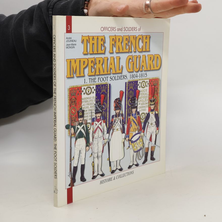 Jean-Marie Mongin Officers and Soldiers of the French Imperial Guard. 1. Foot soldiers 1804-1815