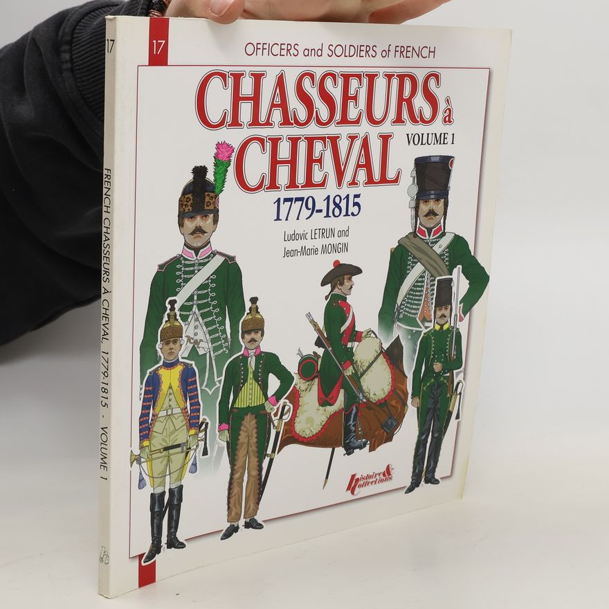 Ludovic Letrun Officers & soldiers of French Chasseurs à cheval 1779-1815. Volume 1