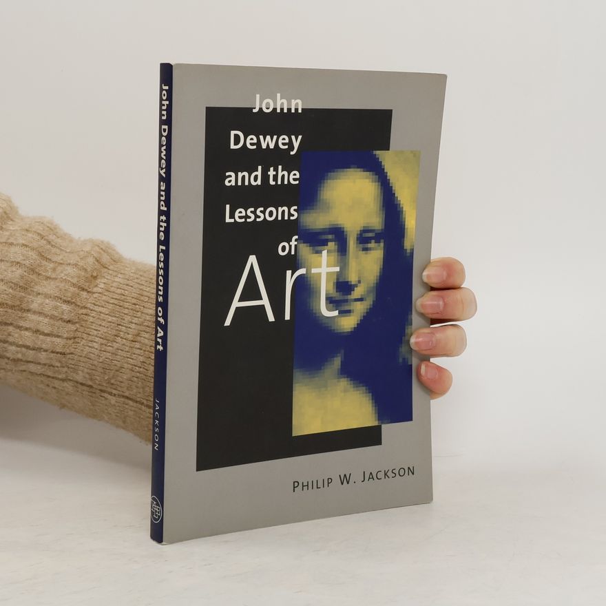 Philip Wesley Jackson John Dewey and the Lessons of Art