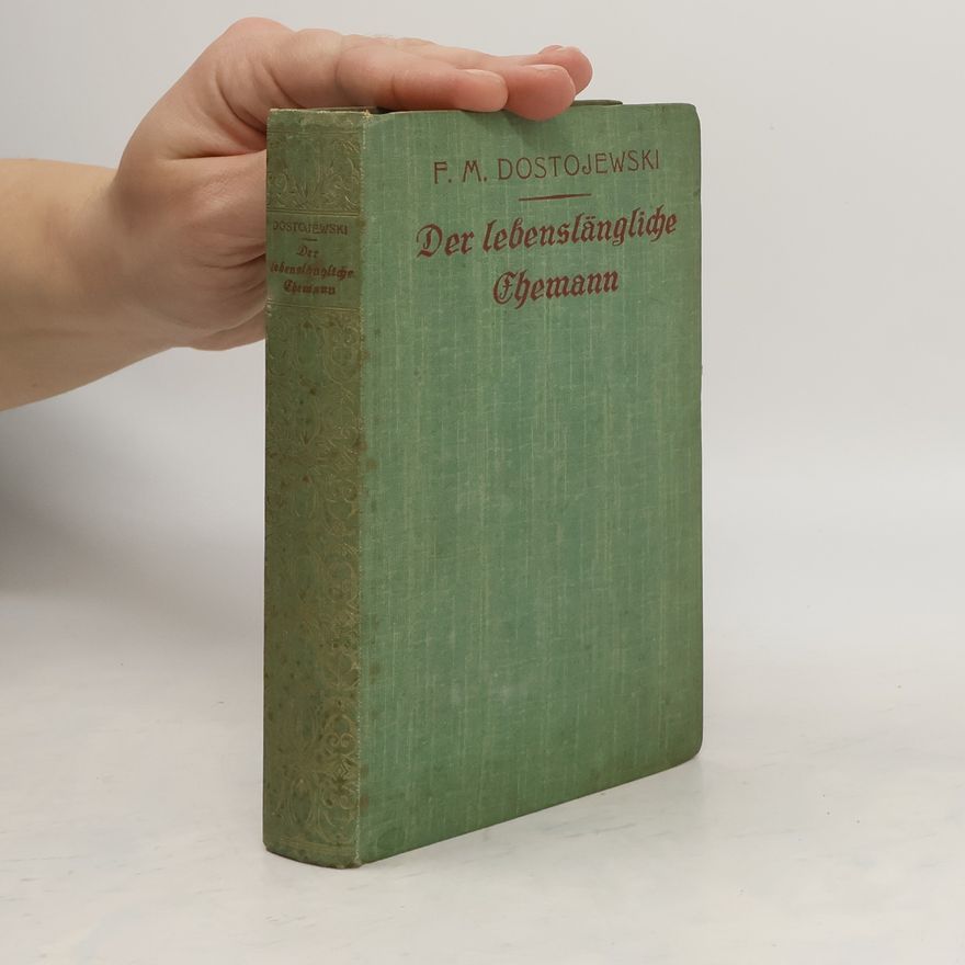 Fjodor Michailowitsch Dostojewski Der lebenslängliche Ehemann