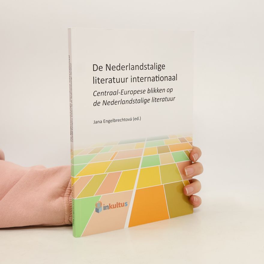 Jana Engelbrechtová De Nederlandstalige literatuur internationaal : Centraal-Europese blikken op de Nederlandstalige literatuur