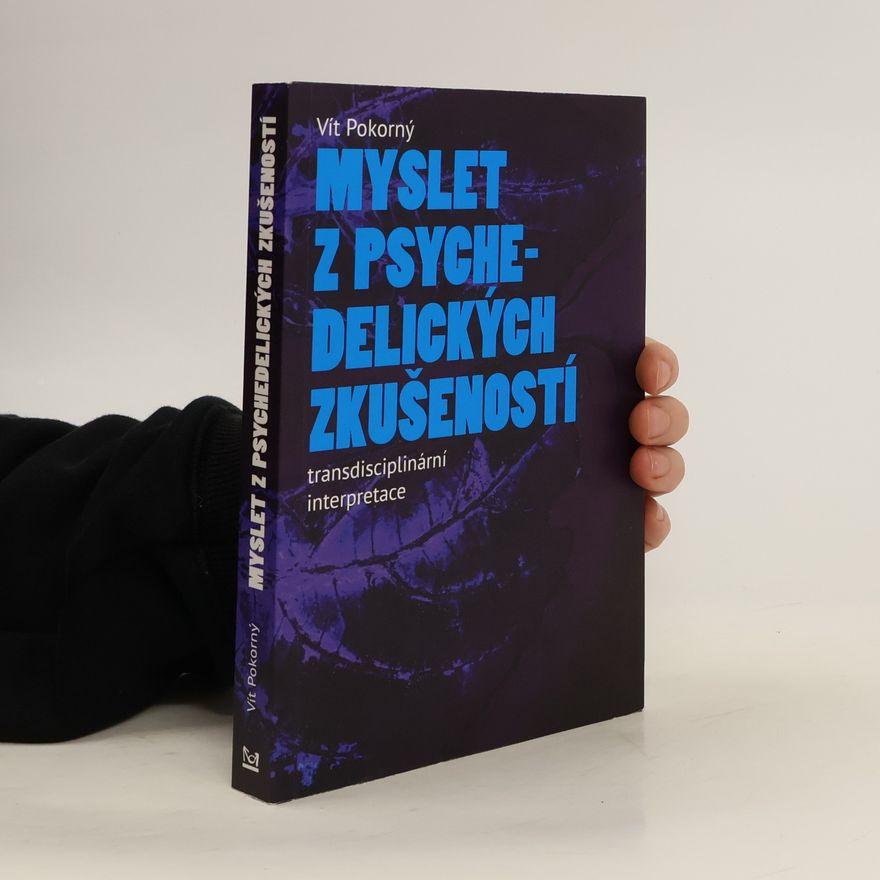 Vít Pokorný Myslet z psychedelických zkušeností: Transdisciplinární interpretace