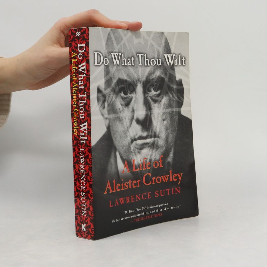 Lawrence Sutin Do What Thou Wilt. A Life of Aleister Crowley