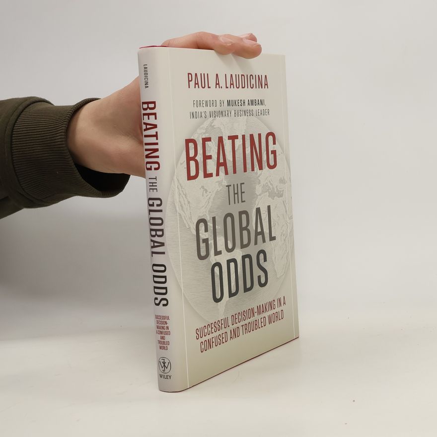 Paul A. Laudicina Beating the global odds : successful decision-making in a confused and troubled world