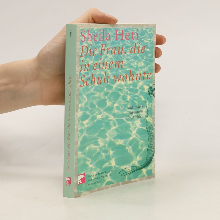 Sheila Heti Die Frau, die in einem Schuh wohnte und andere fabelhafte Geschichten