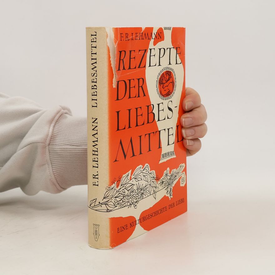 Friedrich R. Lehmann Kulturgeschichte und Rezepte der Liebesmittel