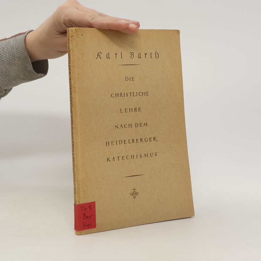 Karl Barth Die christliche Lehre nach dem Heidelberger Katechismus