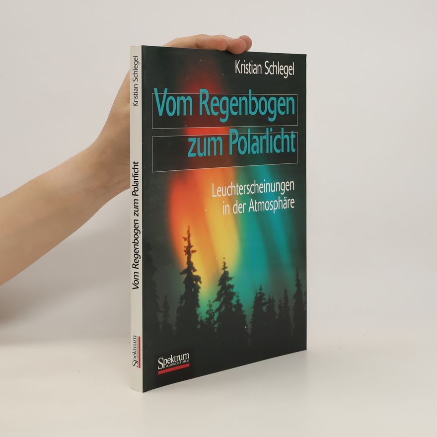 Kristian Schlegel Vom Regenbogen zum Polarlicht