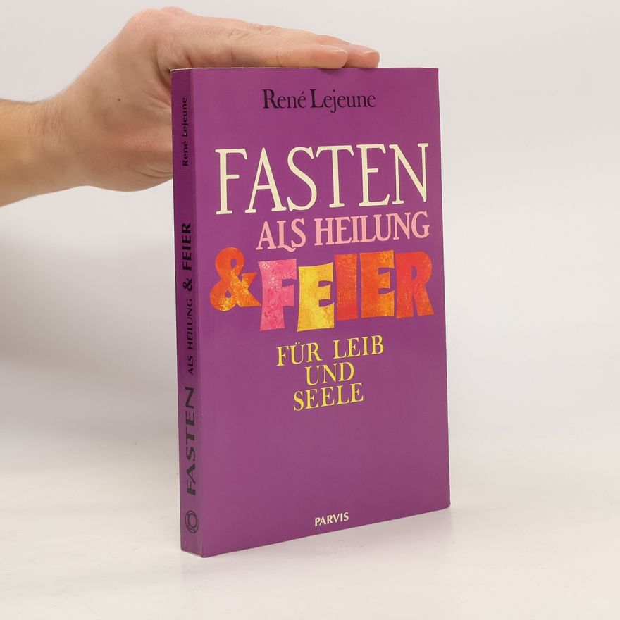 René Lejeune Fasten als Heilung und Feier für Leib und Seele