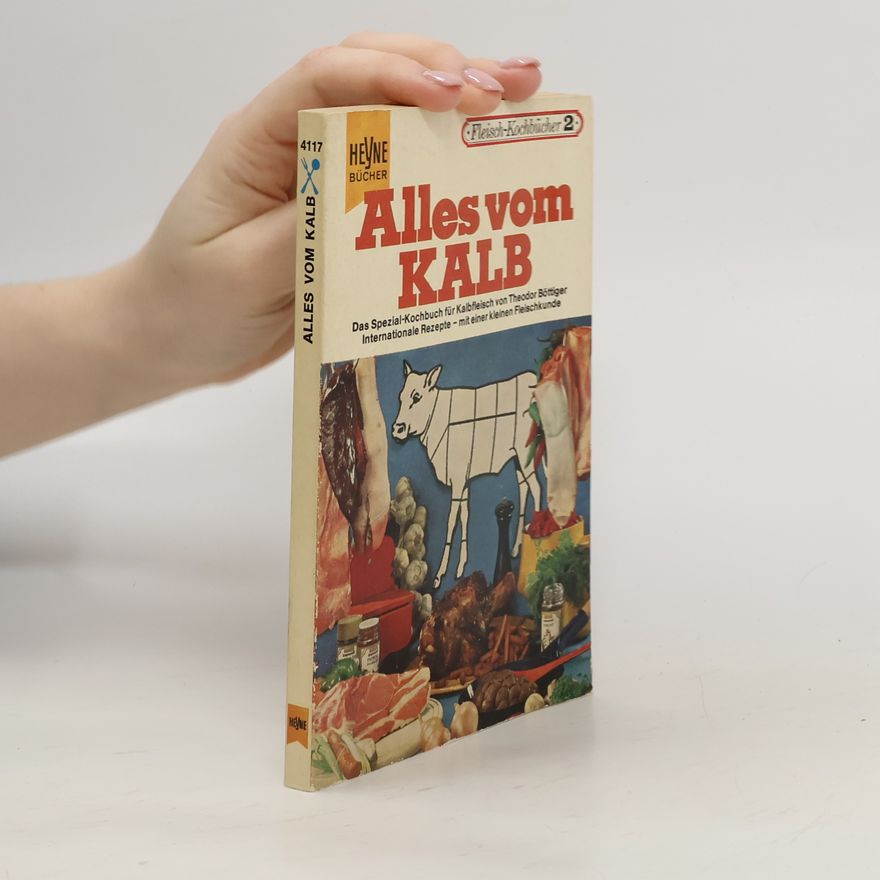 Theodor Böttiger Alles vom Kalb. Das Spezialkochbuch für Kalbfleisch
