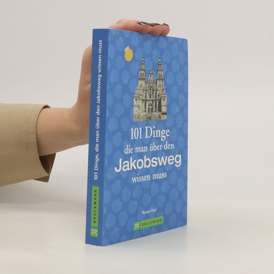 Renate Florl 101 Dinge, die man über den Jakobsweg wissen muss