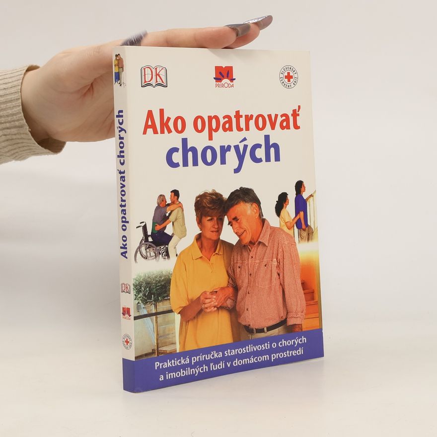 Autores varios Ako opatrovať chorých. Praktická príručka starostlivosti o chorých a imobilných ľudí v domácom prostredí