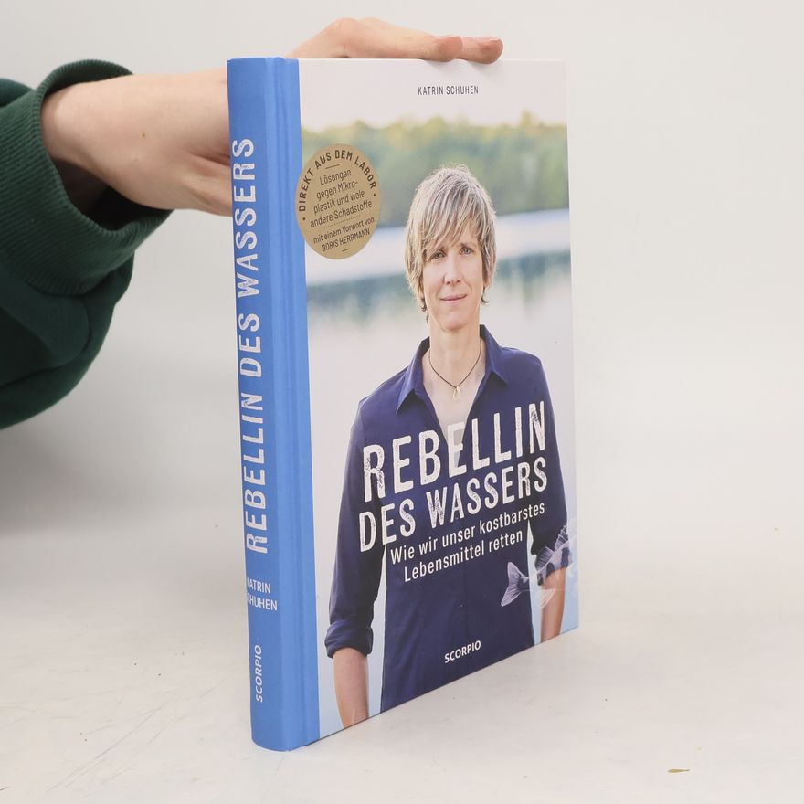 Katrin Schuhen Rebellin des Wassers. Wie wir unser kostbarstes Lebensmittel retten